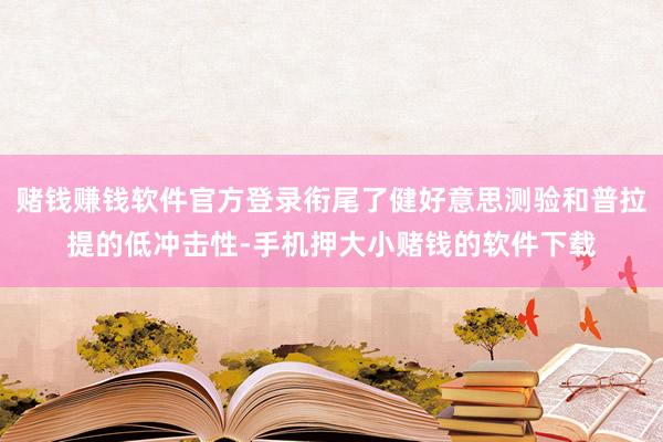 赌钱赚钱软件官方登录衔尾了健好意思测验和普拉提的低冲击性-手机押大小赌钱的软件下载