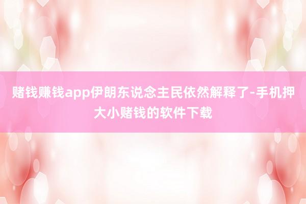 赌钱赚钱app伊朗东说念主民依然解释了-手机押大小赌钱的软件下载