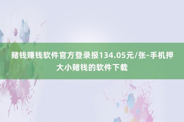 赌钱赚钱软件官方登录报134.05元/张-手机押大小赌钱的软件下载
